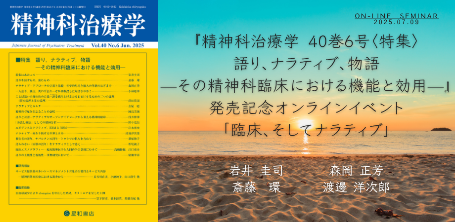 7月9日　『精神科治療学 40巻6号〈特集〉語り、ナラティブ、物語—その精神科臨床における機能と効用—』発売記念オンラインイベント「臨床、そしてナラティブ」